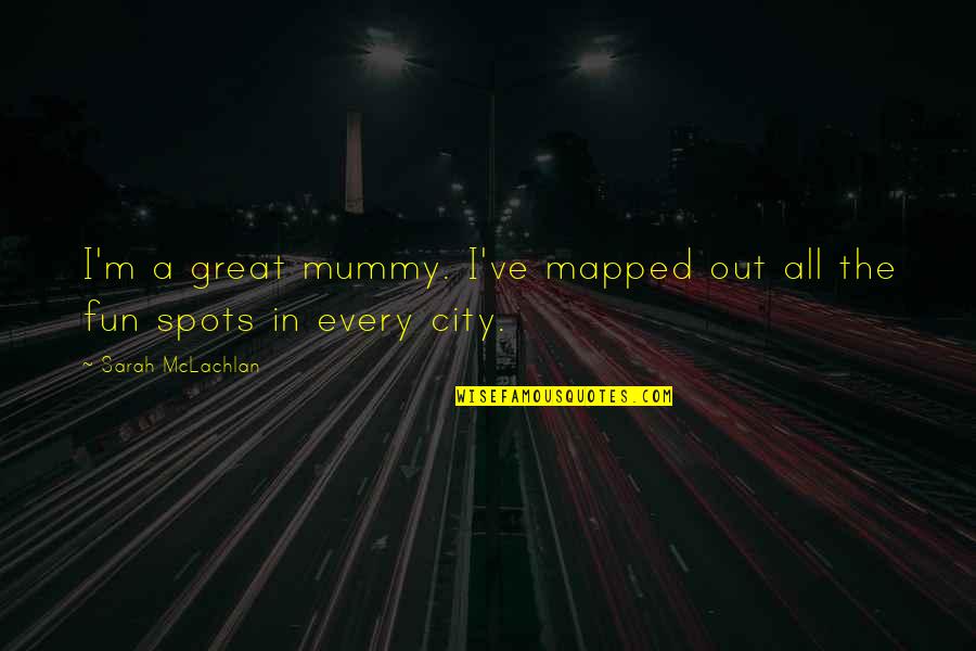 Mummy's Quotes By Sarah McLachlan: I'm a great mummy. I've mapped out all