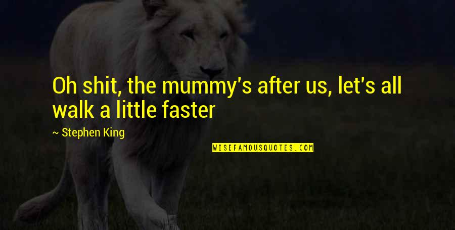 Mummy's Quotes By Stephen King: Oh shit, the mummy's after us, let's all