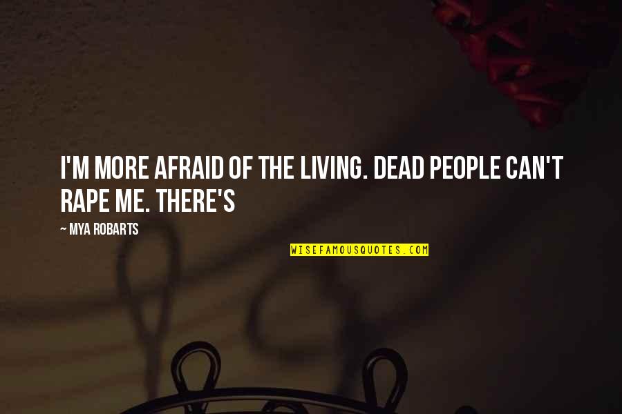 Munari Oishi Quotes By Mya Robarts: I'm more afraid of the living. Dead people