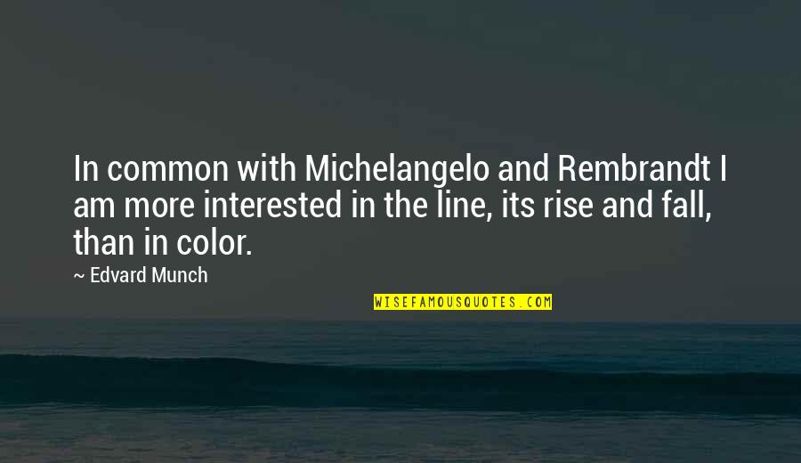 Munch Quotes By Edvard Munch: In common with Michelangelo and Rembrandt I am