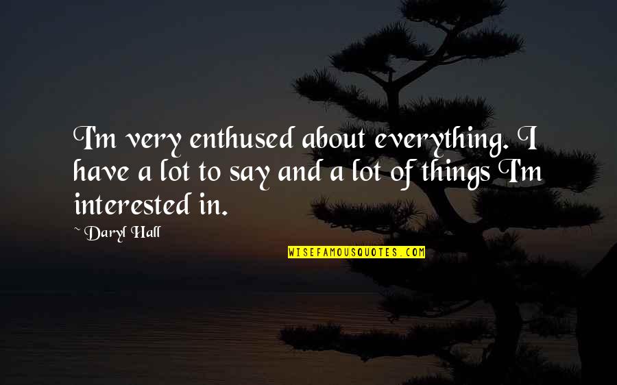 Mundle Funeral Home Quotes By Daryl Hall: I'm very enthused about everything. I have a