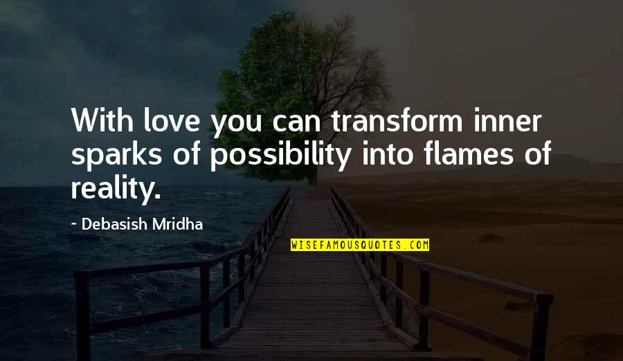 Mundurukus Quotes By Debasish Mridha: With love you can transform inner sparks of