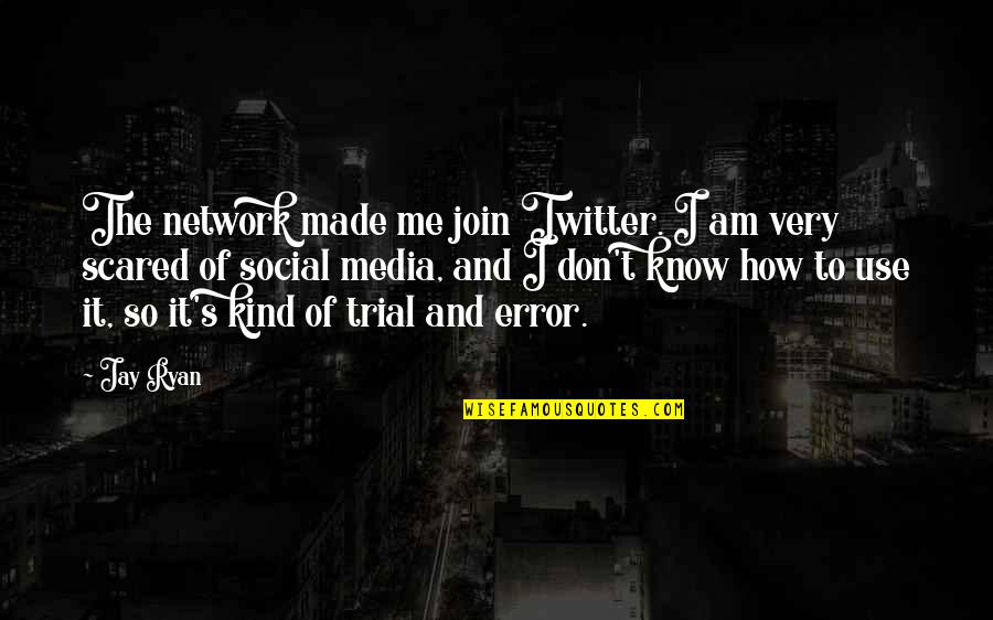 Muneerat Quotes By Jay Ryan: The network made me join Twitter. I am