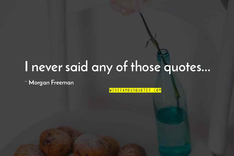 Muneerat Quotes By Morgan Freeman: I never said any of those quotes...