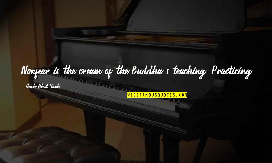 Mungia Spain Quotes By Thich Nhat Hanh: Nonfear is the cream of the Buddha's teaching.