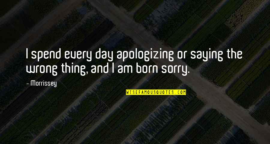 Munieka Quotes By Morrissey: I spend every day apologizing or saying the