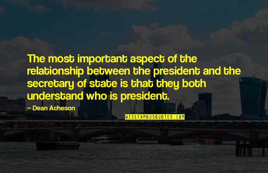 Munier Ahmad Quotes By Dean Acheson: The most important aspect of the relationship between