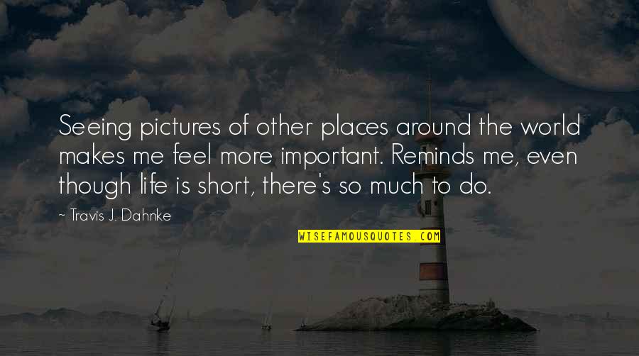 Munkaido Quotes By Travis J. Dahnke: Seeing pictures of other places around the world