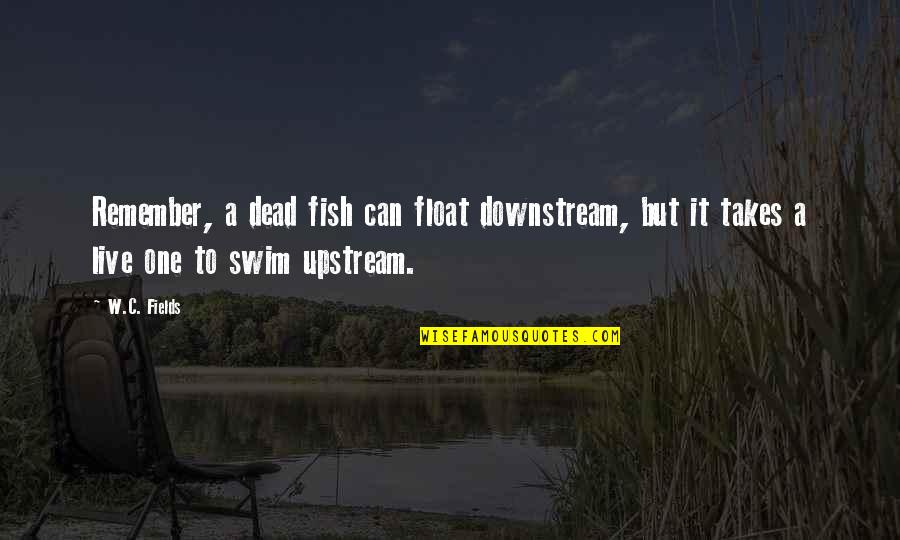 Munnik Juweliers Quotes By W.C. Fields: Remember, a dead fish can float downstream, but