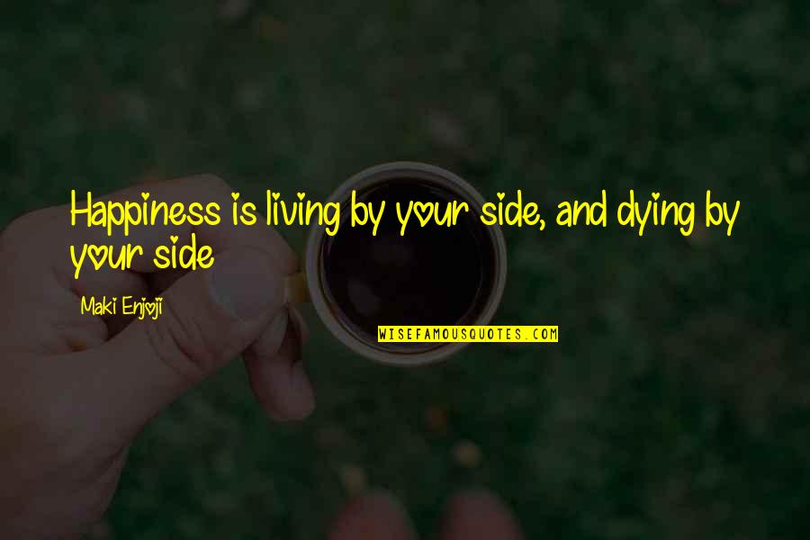 Munnik Visser Quotes By Maki Enjoji: Happiness is living by your side, and dying