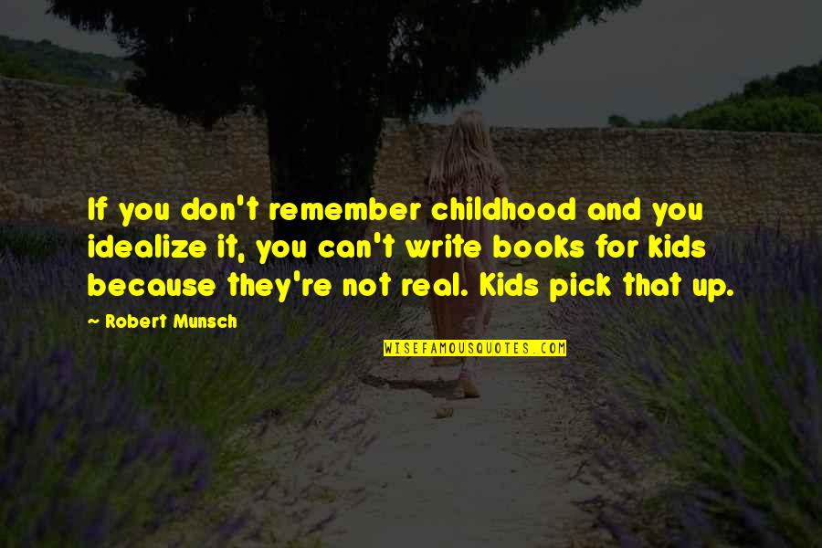 Munsch Books Quotes By Robert Munsch: If you don't remember childhood and you idealize