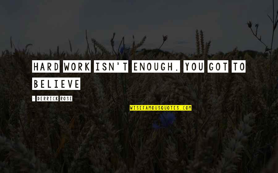 Muntaner Rrhh Quotes By Derrick Rose: Hard work isn't enough. You got to believe