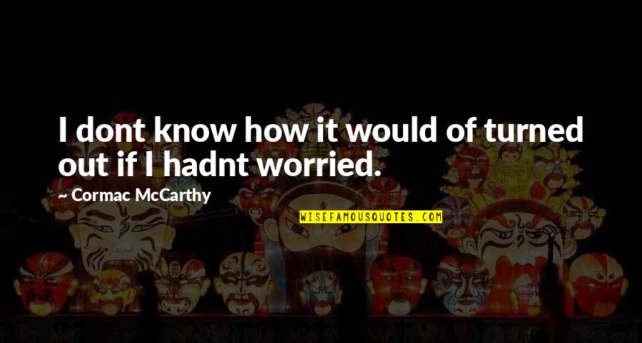 Murabbi Kinosi Quotes By Cormac McCarthy: I dont know how it would of turned