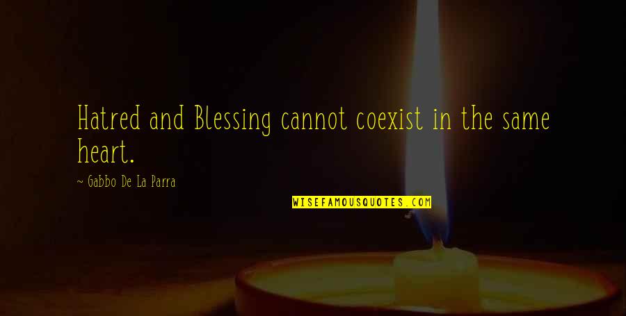 Muraglia Cajas Quotes By Gabbo De La Parra: Hatred and Blessing cannot coexist in the same