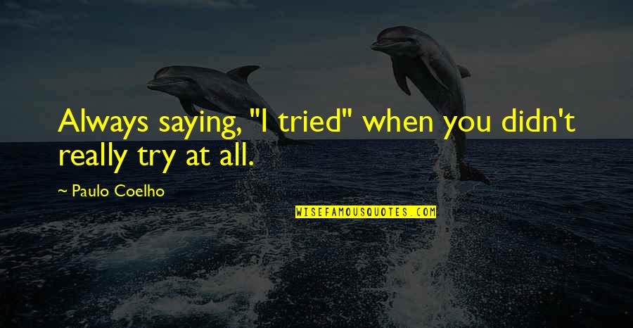 Murai Mappillai Quotes By Paulo Coelho: Always saying, "I tried" when you didn't really