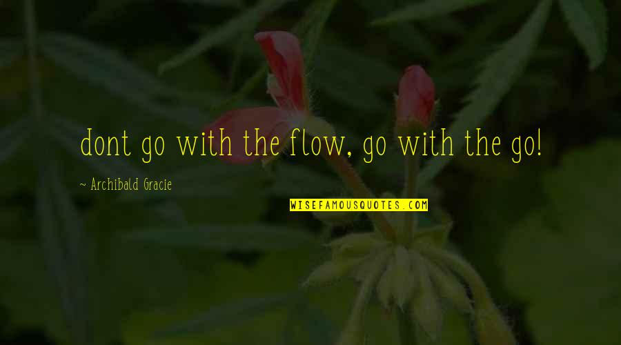 Murci Lagos Infantiles Quotes By Archibald Gracie: dont go with the flow, go with the