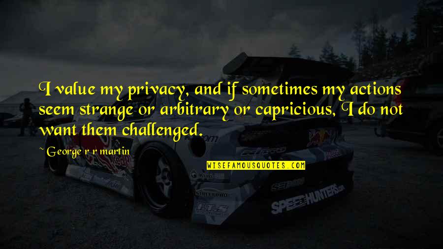 Murci Lagos Infantiles Quotes By George R R Martin: I value my privacy, and if sometimes my