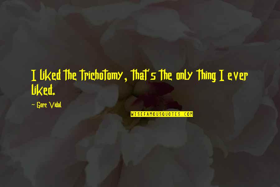 Murdaralph Quotes By Gore Vidal: I liked the trichotomy, that's the only thing