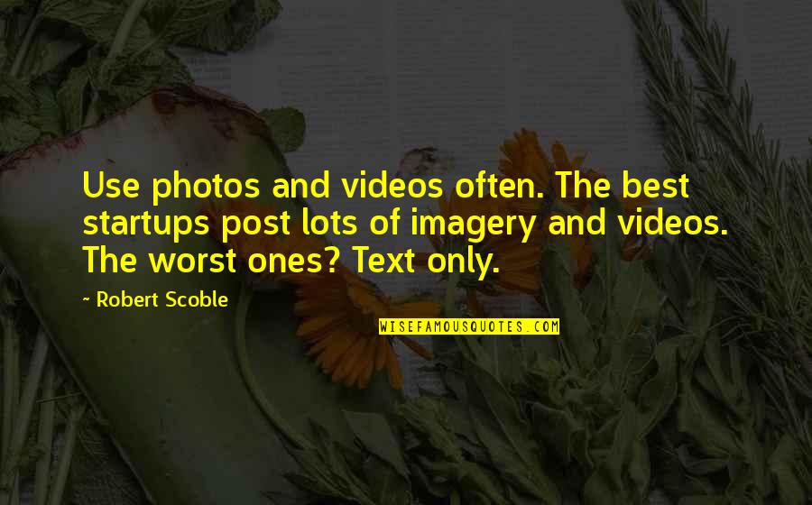 Murdaralph Quotes By Robert Scoble: Use photos and videos often. The best startups