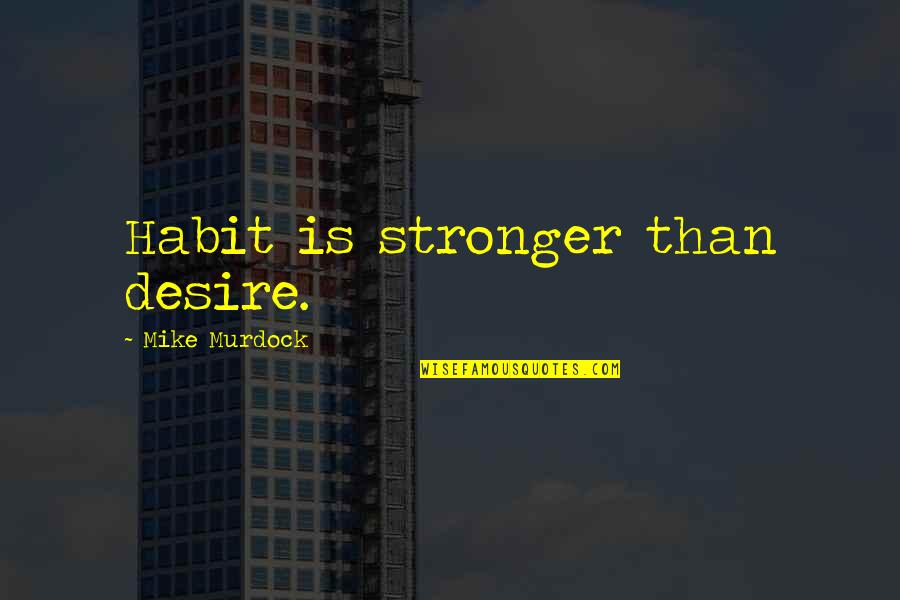 Murdock Quotes By Mike Murdock: Habit is stronger than desire.