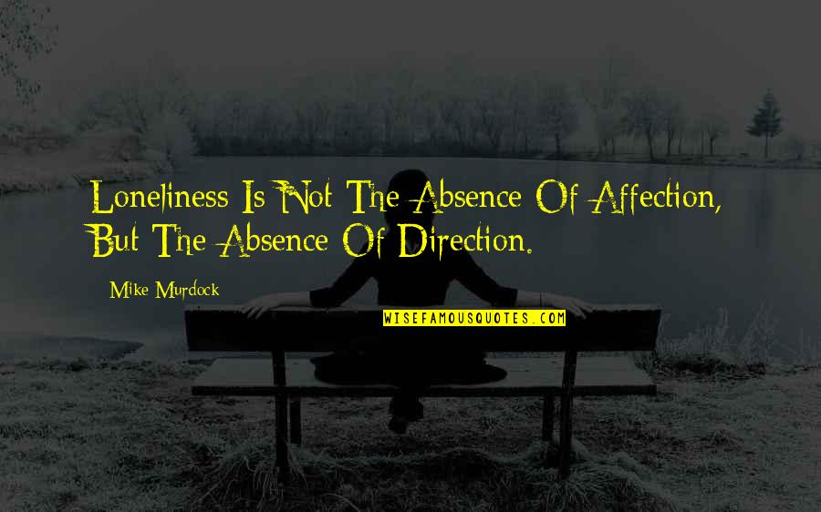 Murdock Quotes By Mike Murdock: Loneliness Is Not The Absence Of Affection, But