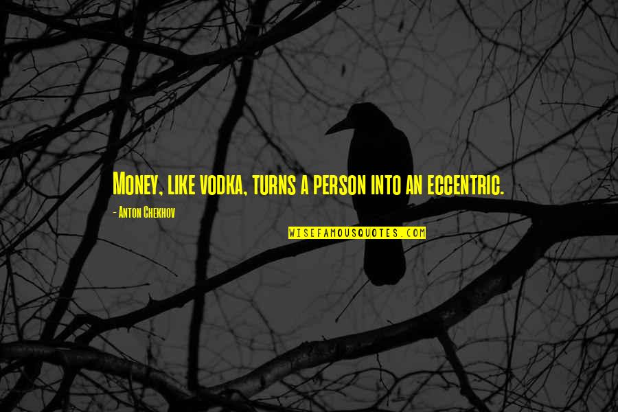 Murdstone Dr Quotes By Anton Chekhov: Money, like vodka, turns a person into an