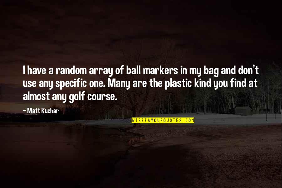 Murellow Quotes By Matt Kuchar: I have a random array of ball markers