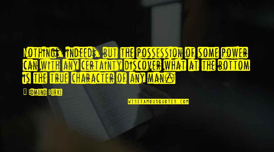 Murengers Quotes By Edmund Burke: Nothing, indeed, but the possession of some power