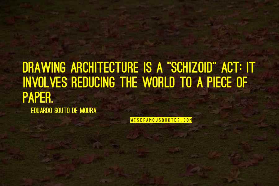 Muresan Quotes By Eduardo Souto De Moura: Drawing architecture is a "schizoid" act: it involves