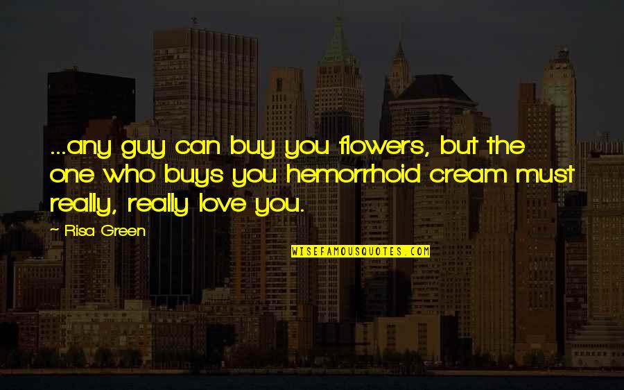 Murid Murid Quotes By Risa Green: ...any guy can buy you flowers, but the