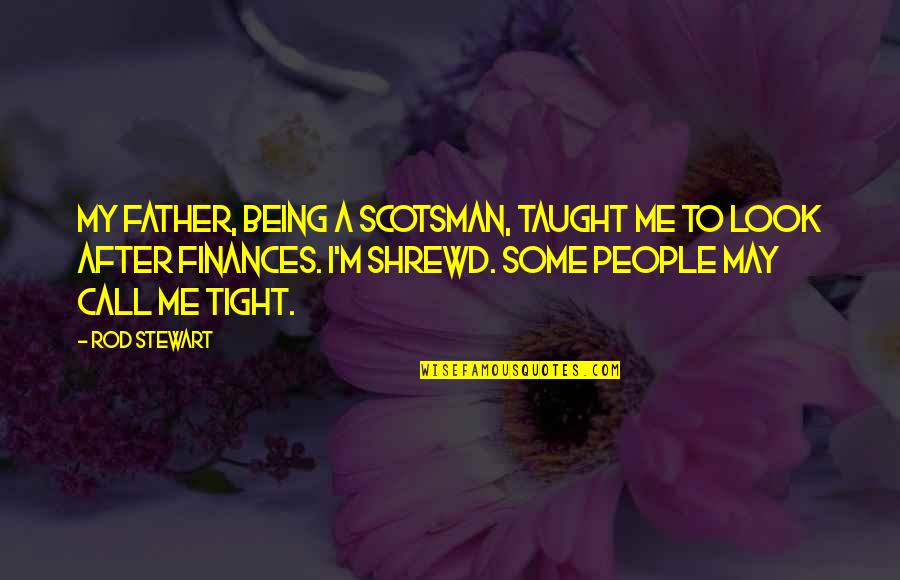 Murid Murid Quotes By Rod Stewart: My father, being a Scotsman, taught me to