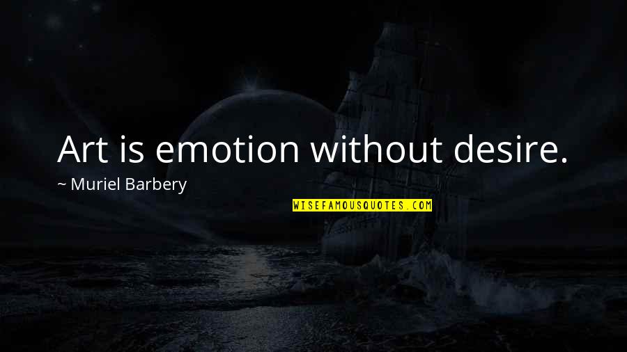 Muriel Quotes By Muriel Barbery: Art is emotion without desire.