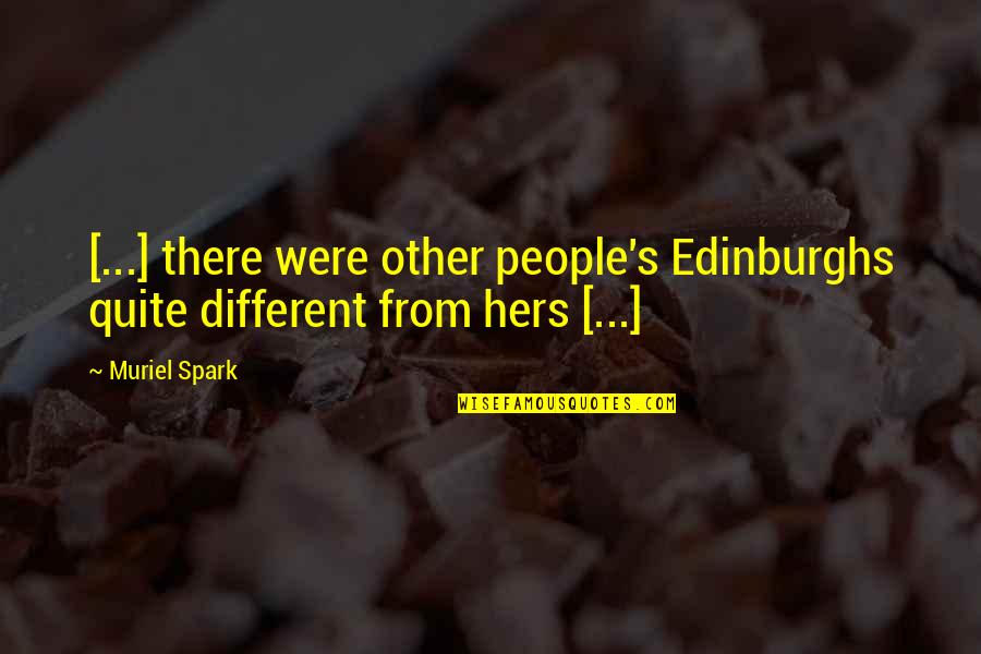 Muriel Quotes By Muriel Spark: [...] there were other people's Edinburghs quite different