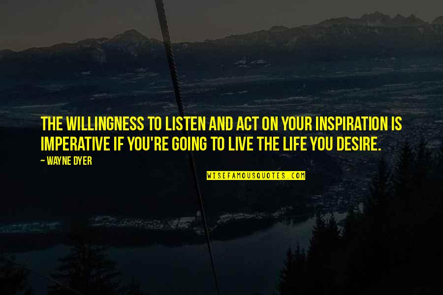 Muriithi George Quotes By Wayne Dyer: The willingness to listen and act on your