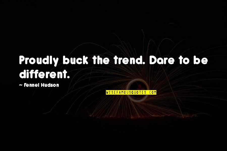 Murkh Quotes By Fennel Hudson: Proudly buck the trend. Dare to be different.