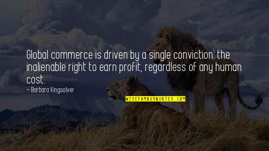 Murmurations Quotes By Barbara Kingsolver: Global commerce is driven by a single conviction: