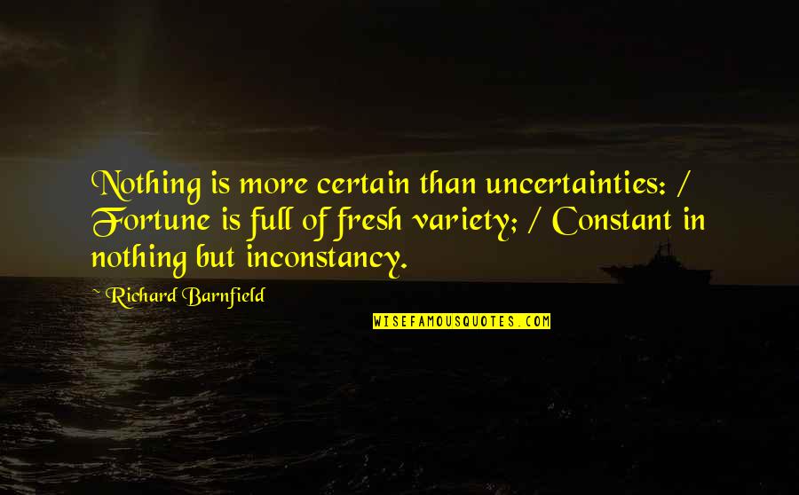 Murnaghan Fellowship Quotes By Richard Barnfield: Nothing is more certain than uncertainties: / Fortune