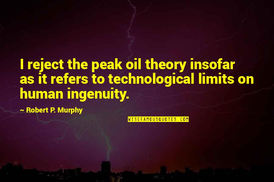 Murphy Oil Quotes By Robert P. Murphy: I reject the peak oil theory insofar as