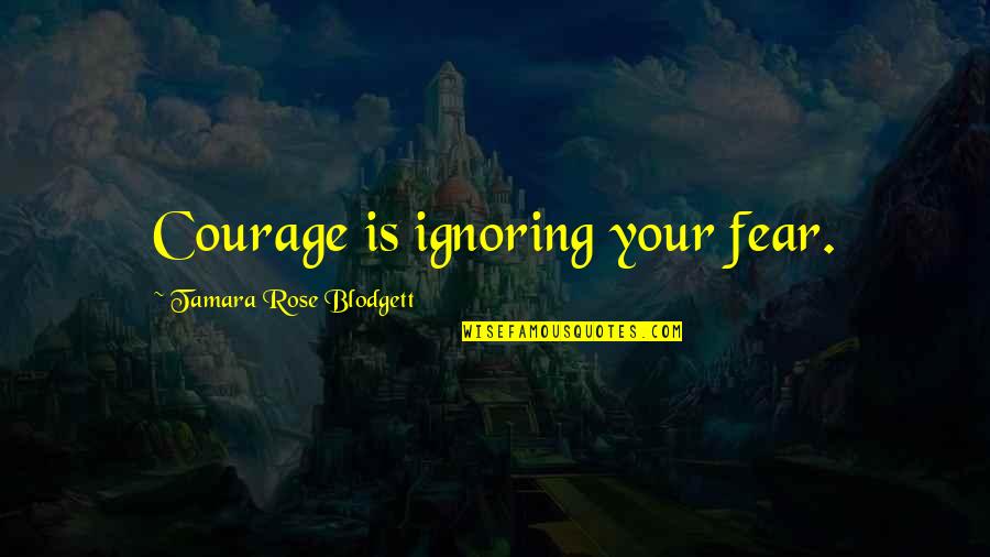 Murray Richman Quotes By Tamara Rose Blodgett: Courage is ignoring your fear.