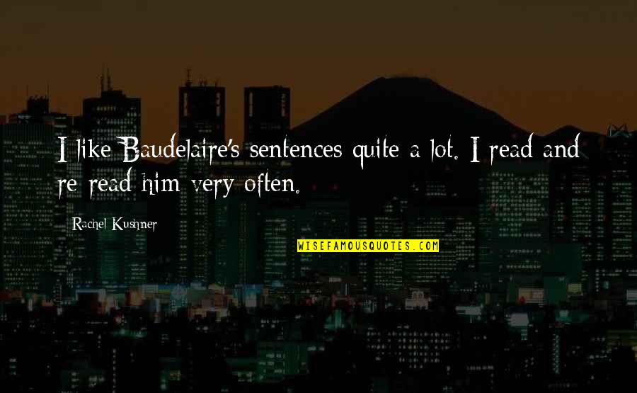 Murrill Electric Quotes By Rachel Kushner: I like Baudelaire's sentences quite a lot. I