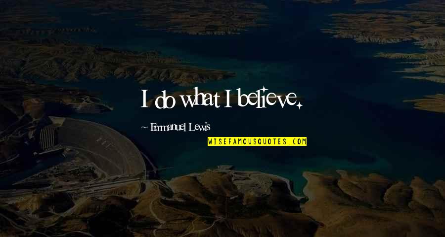 Musgo Definicion Quotes By Emmanuel Lewis: I do what I believe.