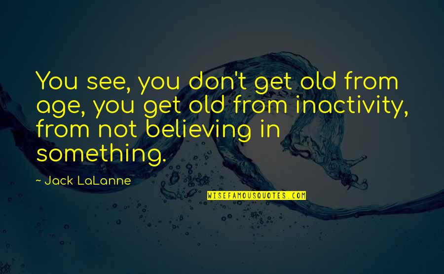 Mushaf Funny Quotes By Jack LaLanne: You see, you don't get old from age,