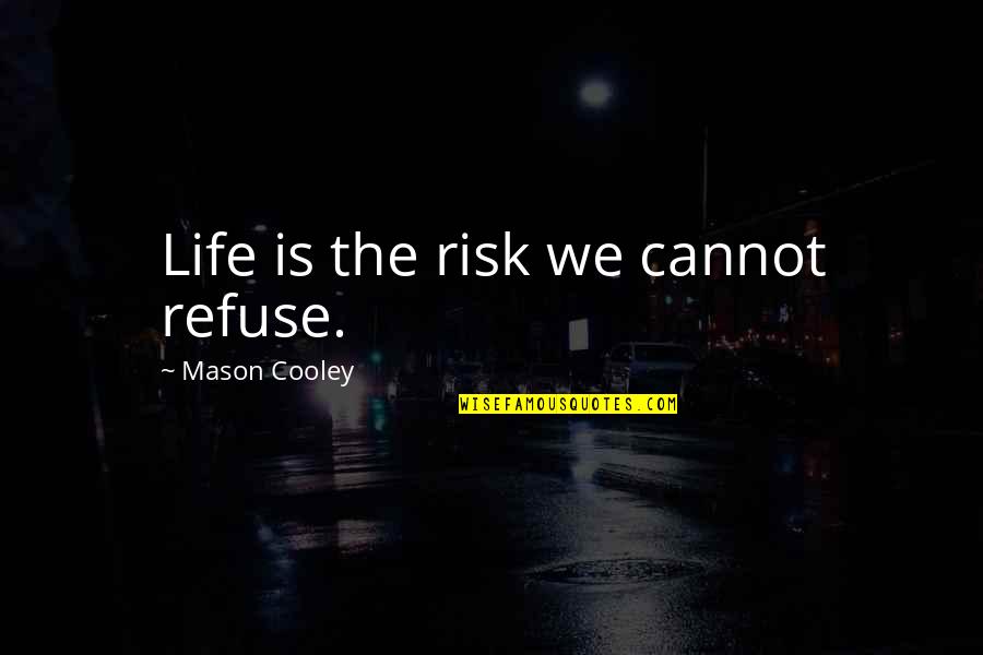 Mushfique Khan Quotes By Mason Cooley: Life is the risk we cannot refuse.