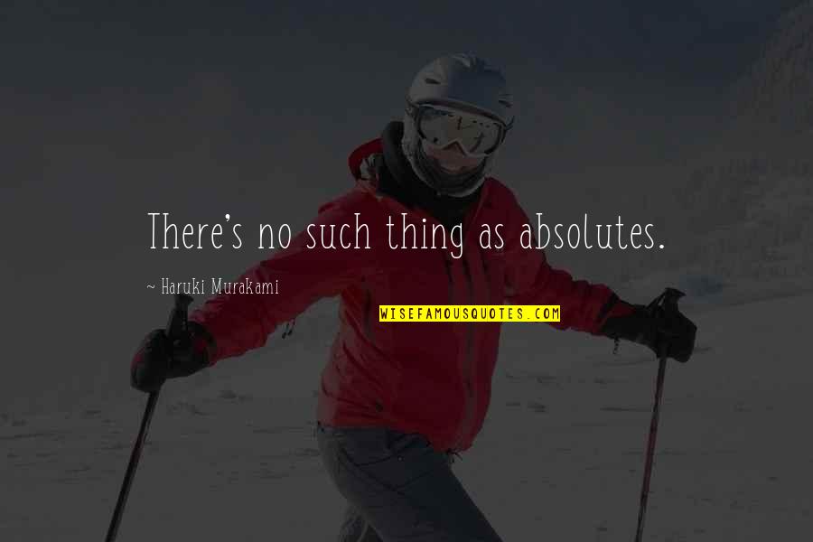 Mushkin Quotes By Haruki Murakami: There's no such thing as absolutes.