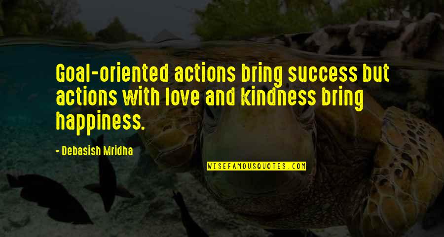 Musialabym Quotes By Debasish Mridha: Goal-oriented actions bring success but actions with love