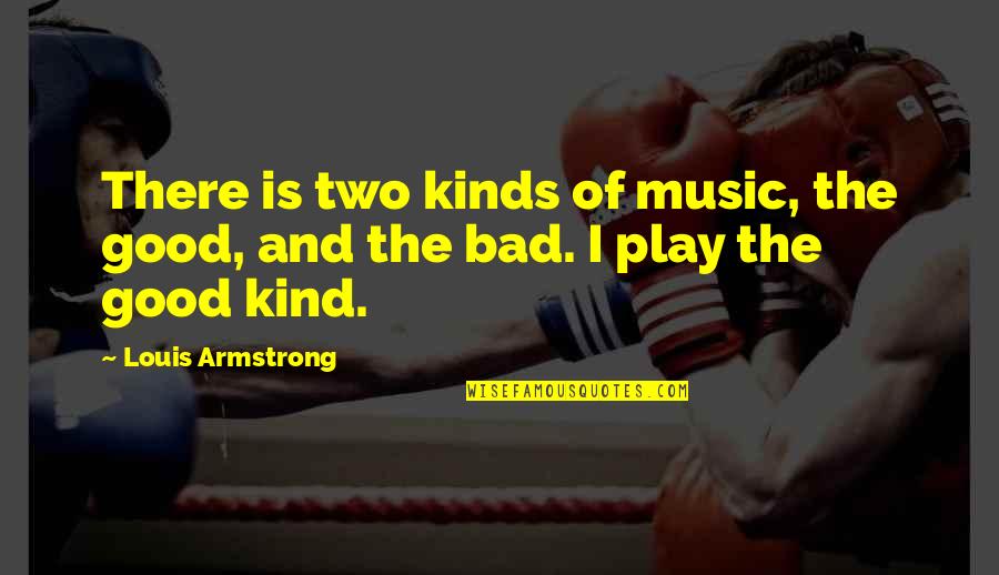 Music By Louis Armstrong Quotes By Louis Armstrong: There is two kinds of music, the good,