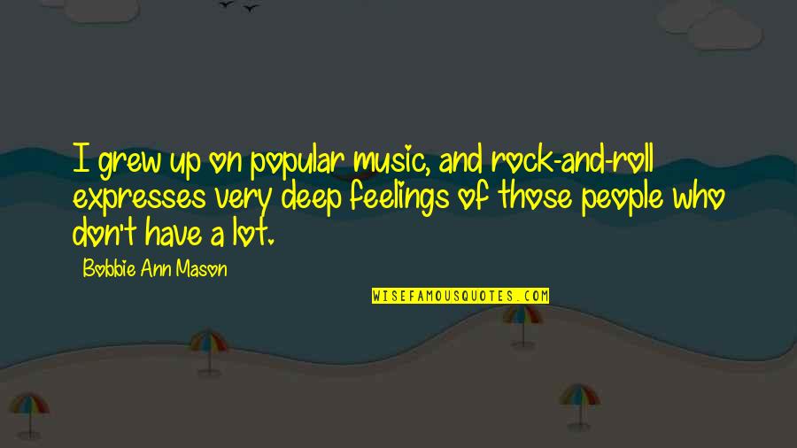 Music Deep Quotes By Bobbie Ann Mason: I grew up on popular music, and rock-and-roll