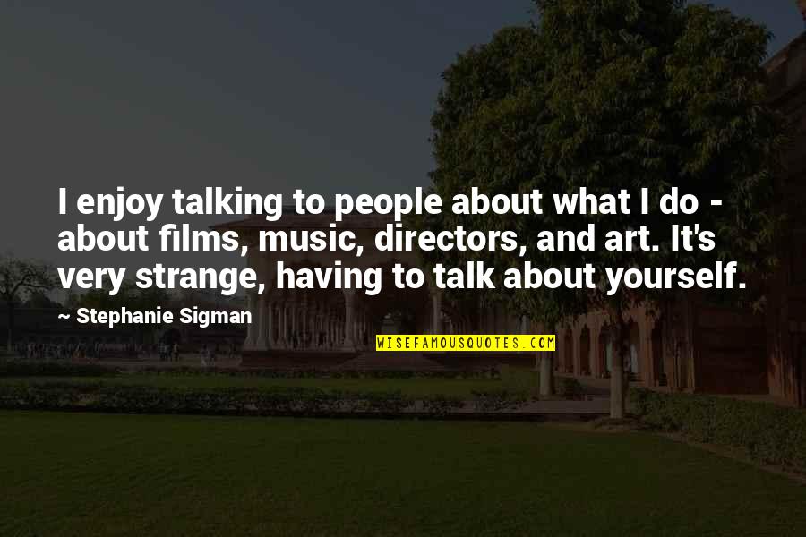 Music Directors Quotes By Stephanie Sigman: I enjoy talking to people about what I