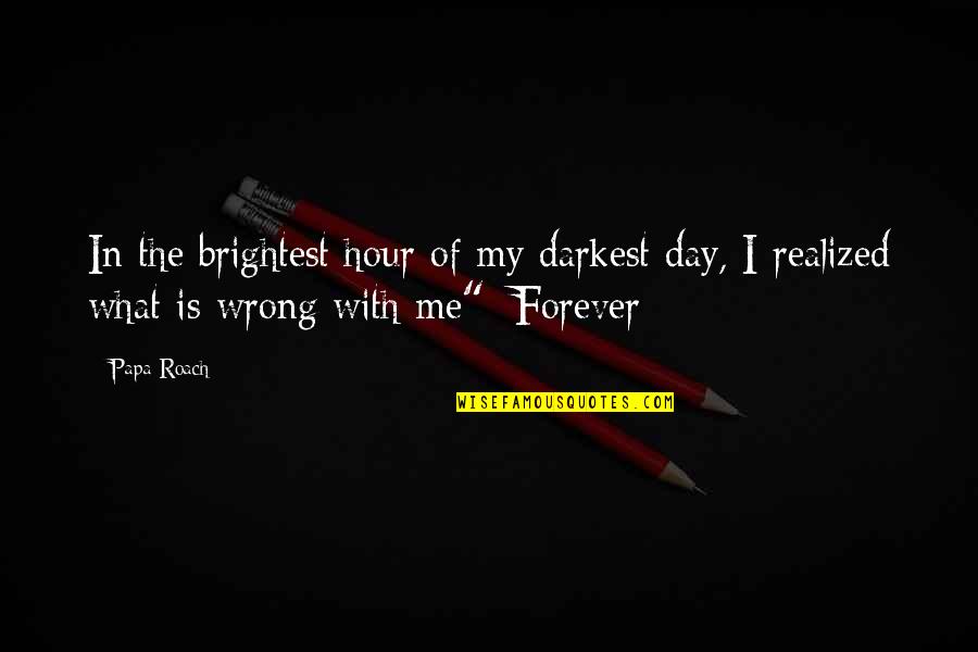 Music Forever Quotes By Papa Roach: In the brightest hour of my darkest day,