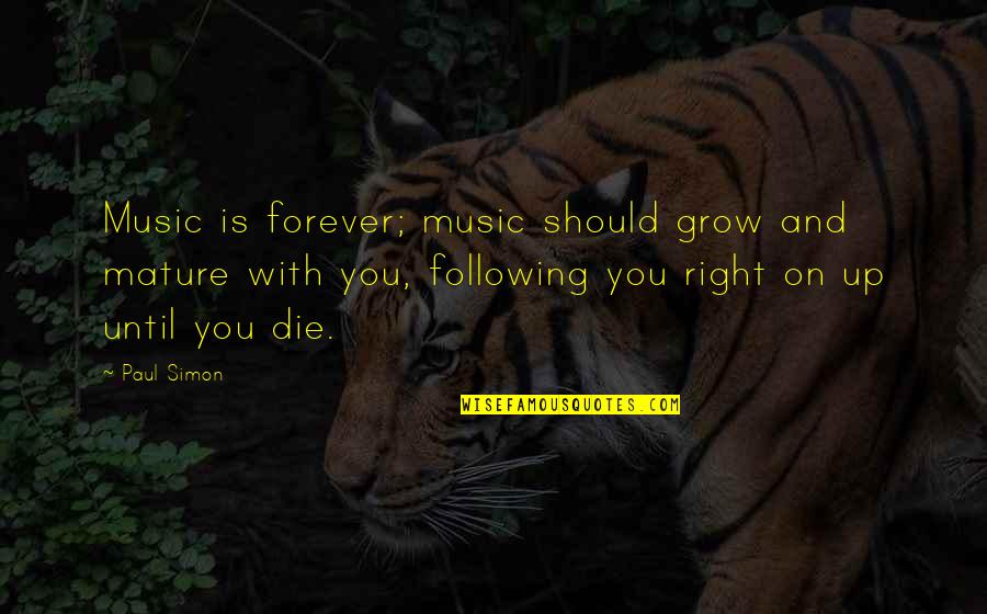 Music Forever Quotes By Paul Simon: Music is forever; music should grow and mature